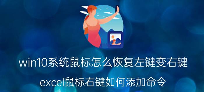 win10系统鼠标怎么恢复左键变右键 excel鼠标右键如何添加命令？